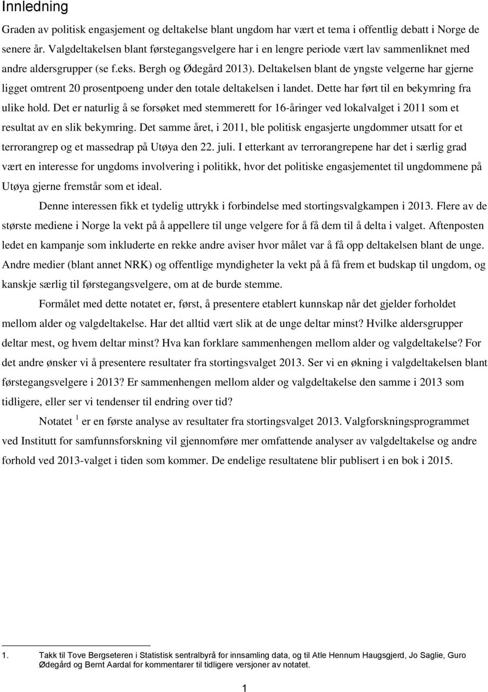 Deltakelsen blant de yngste velgerne har gjerne ligget omtrent 20 prosentpoeng under den totale deltakelsen i landet. Dette har ført til en bekymring fra ulike hold.