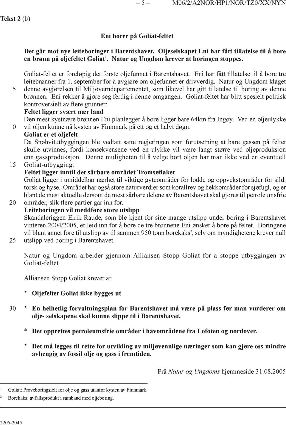 september for å avgjøre om oljefunnet er drivverdig. Natur og Ungdom klaget denne avgjørelsen til Miljøverndepartementet, som likevel har gitt tillatelse til boring av denne brønnen.