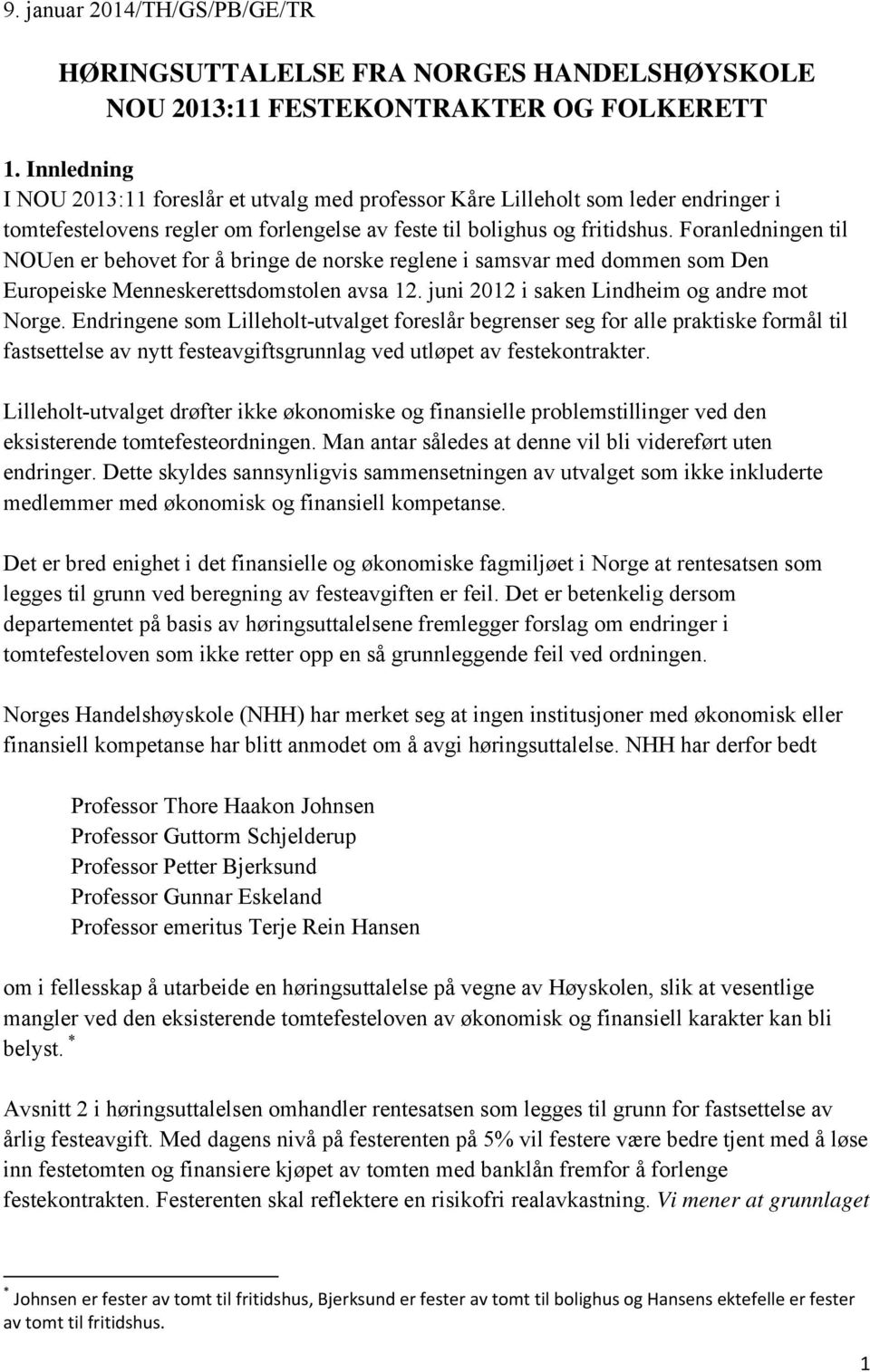 Foranledningen til NOUen er behovet for å bringe de norske reglene i samsvar med dommen som Den Europeiske Menneskerettsdomstolen avsa 12. juni 2012 i saken Lindheim og andre mot Norge.