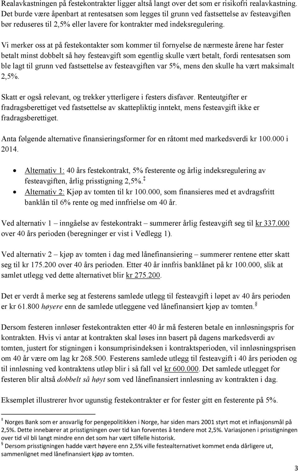 Vi merker oss at på festekontakter som kommer til fornyelse de nærmeste årene har fester betalt minst dobbelt så høy festeavgift som egentlig skulle vært betalt, fordi rentesatsen som ble lagt til