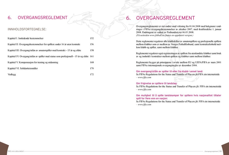 Overgang/utlån av spiller med status som profesjonell - 15 år og eldre 161 Kapittel V. Kompensasjon for trening og utdanning 168 Kapittel VI. Solidaritetsmidler 170 Vedlegg 172 6.