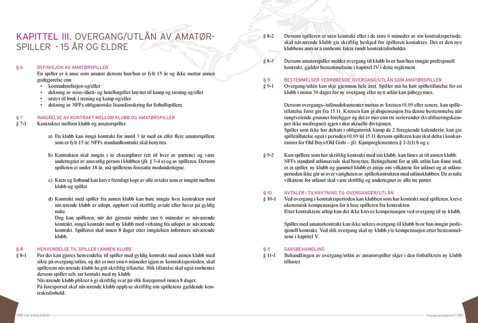 og/eller dekning av reise-/diett- og hotellutgifter knyttet til kamp og trening og/eller utstyr til bruk i trening og kamp og/eller dekning av NFFs obligatoriske lisensforsikring for fotballspillere.