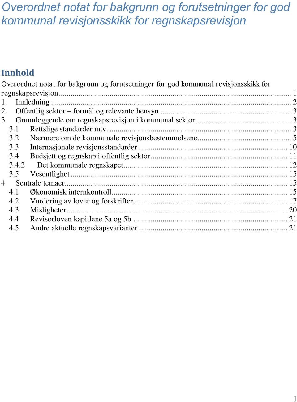 .. 5 3.3 Internasjonale revisjonsstandarder... 10 3.4 Budsjett og regnskap i offentlig sektor... 11 3.4.2 Det kommunale regnskapet... 12 3.5 Vesentlighet... 15 4 Sentrale temaer... 15 4.1 Økonomisk internkontroll.