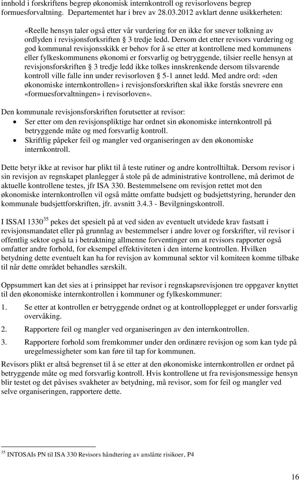 Dersom det etter revisors vurdering og god kommunal revisjonsskikk er behov for å se etter at kontrollene med kommunens eller fylkeskommunens økonomi er forsvarlig og betryggende, tilsier reelle