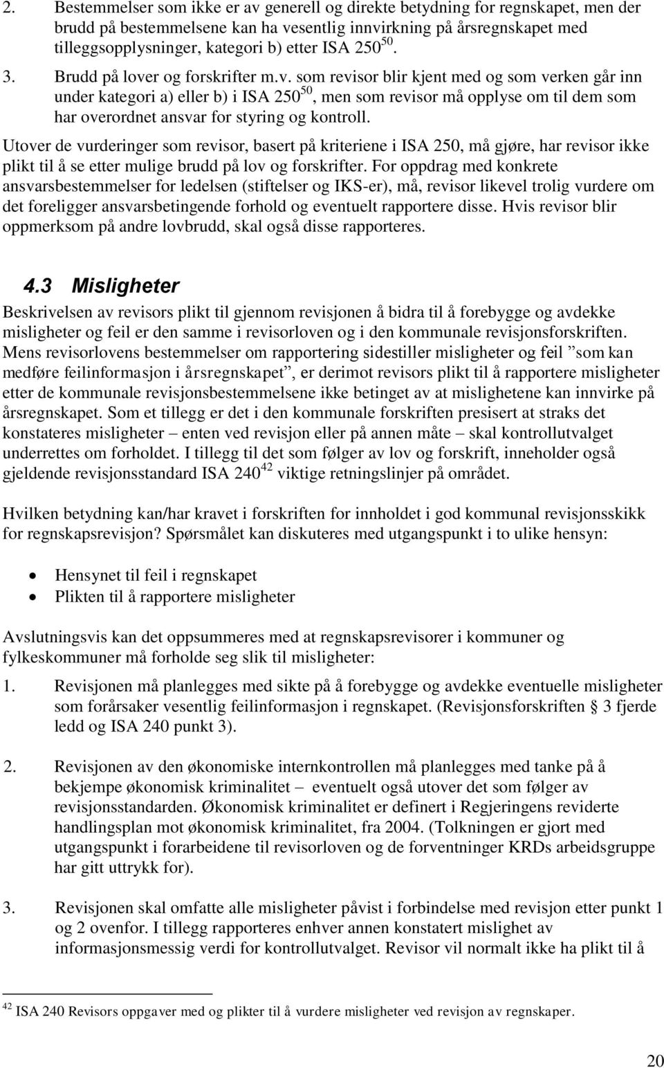 r og forskrifter m.v. som revisor blir kjent med og som verken går inn under kategori a) eller b) i ISA 250 50, men som revisor må opplyse om til dem som har overordnet ansvar for styring og kontroll.