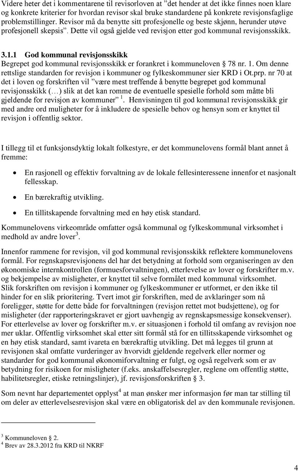 1 God kommunal revisjonsskikk Begrepet god kommunal revisjonsskikk er forankret i kommuneloven 78 nr. 1. Om denne rettslige standarden for revisjon i kommuner og fylkeskommuner sier KRD i Ot.prp.