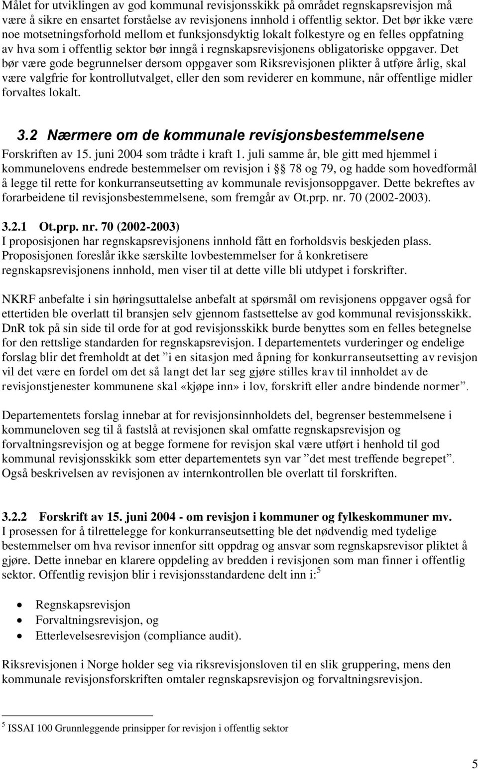 Det bør være gode begrunnelser dersom oppgaver som Riksrevisjonen plikter å utføre årlig, skal være valgfrie for kontrollutvalget, eller den som reviderer en kommune, når offentlige midler forvaltes