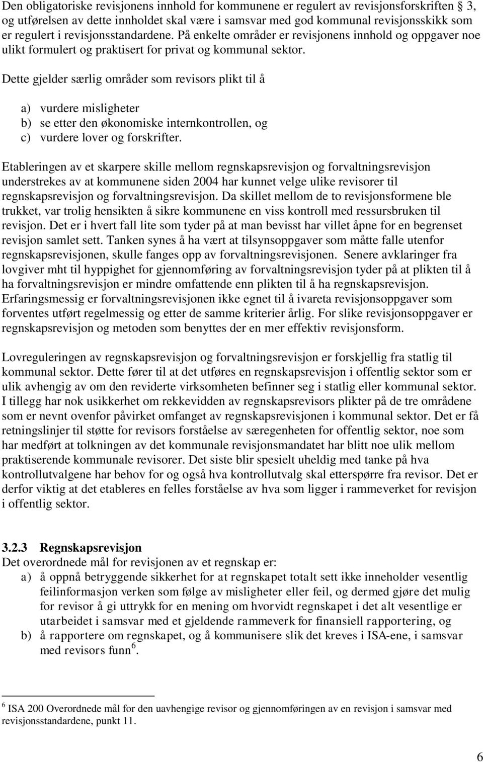 Dette gjelder særlig områder som revisors plikt til å a) vurdere misligheter b) se etter den økonomiske internkontrollen, og c) vurdere lover og forskrifter.