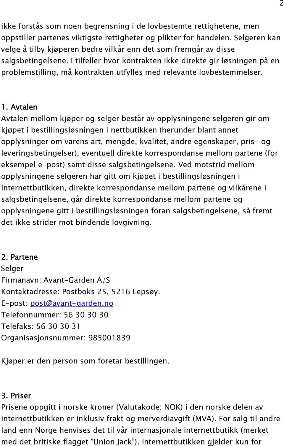 I tilfeller hvor kontrakten ikke direkte gir løsningen på en problemstilling, må kontrakten utfylles med relevante lovbestemmelser. 1.