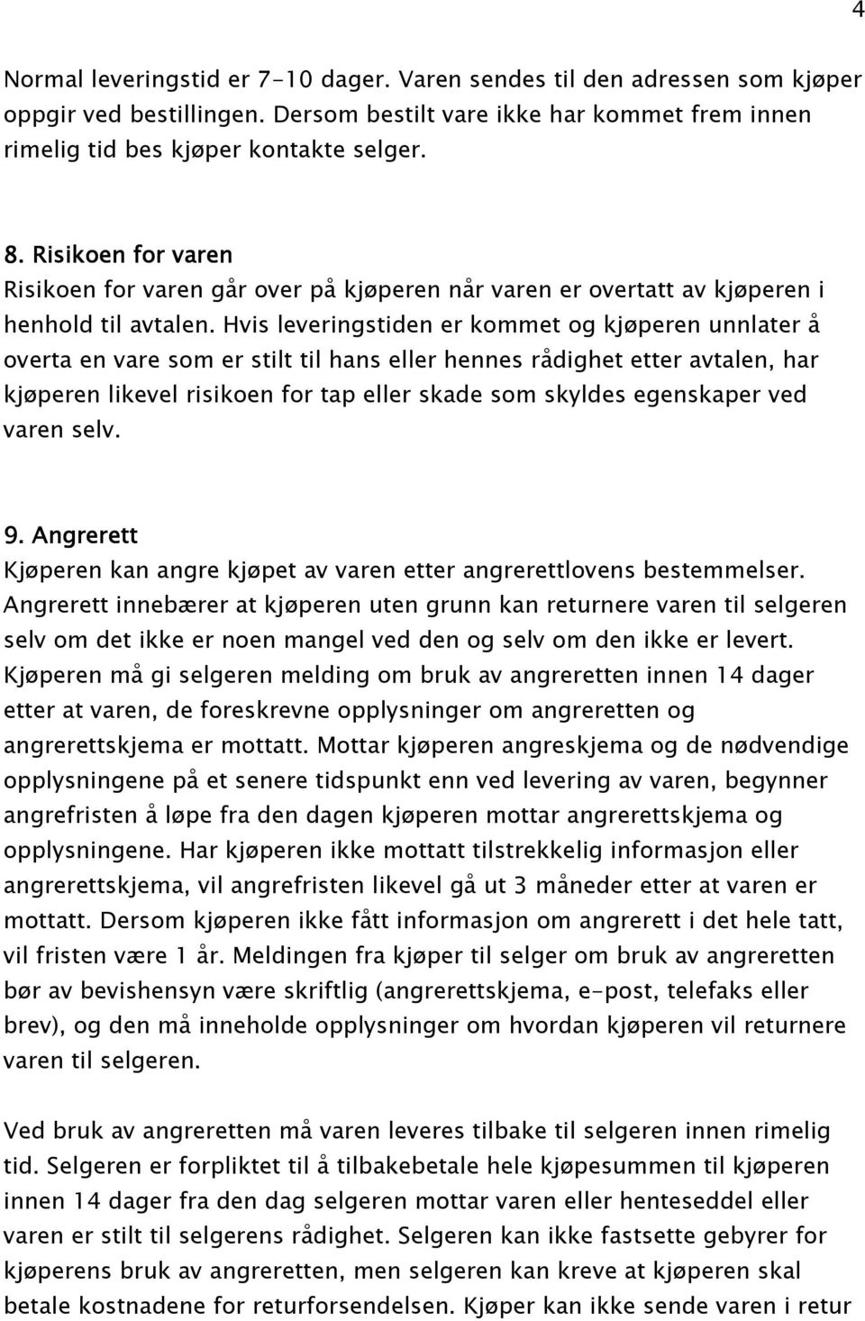 Hvis leveringstiden er kommet og kjøperen unnlater å overta en vare som er stilt til hans eller hennes rådighet etter avtalen, har kjøperen likevel risikoen for tap eller skade som skyldes egenskaper