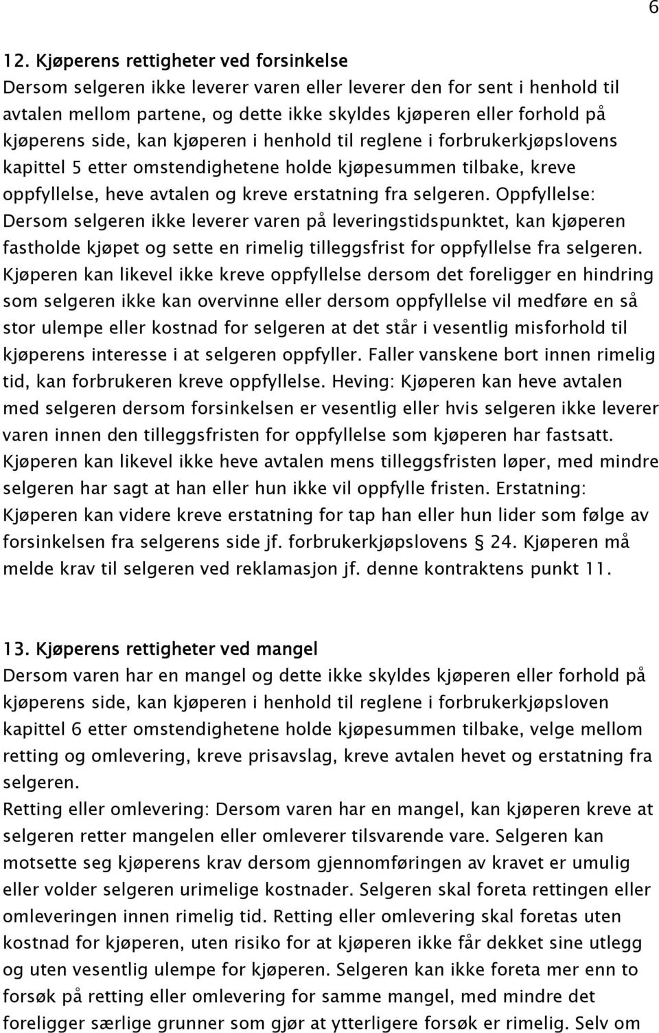 Oppfyllelse: Dersom selgeren ikke leverer varen på leveringstidspunktet, kan kjøperen fastholde kjøpet og sette en rimelig tilleggsfrist for oppfyllelse fra selgeren.