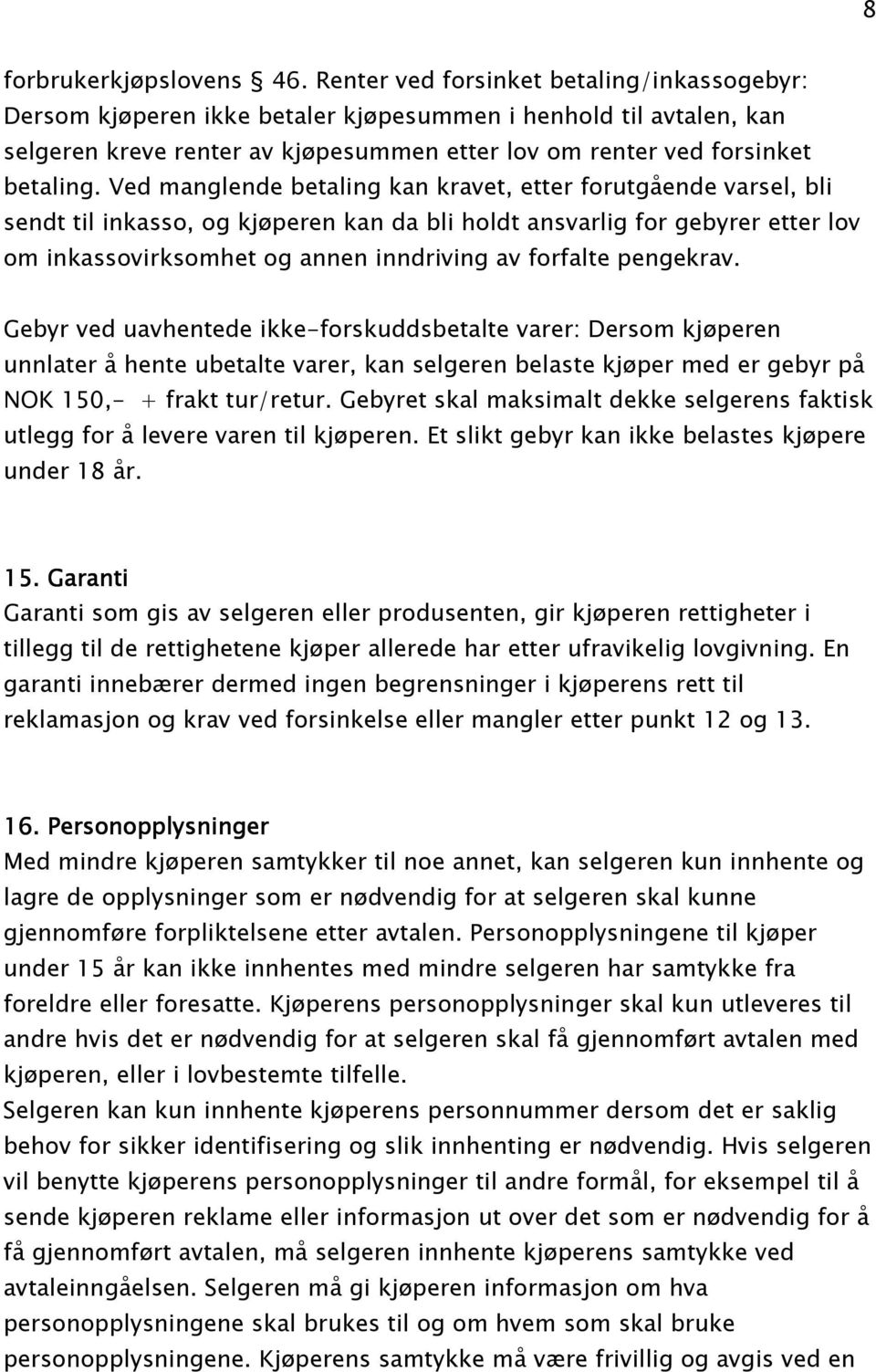 Ved manglende betaling kan kravet, etter forutgående varsel, bli sendt til inkasso, og kjøperen kan da bli holdt ansvarlig for gebyrer etter lov om inkassovirksomhet og annen inndriving av forfalte