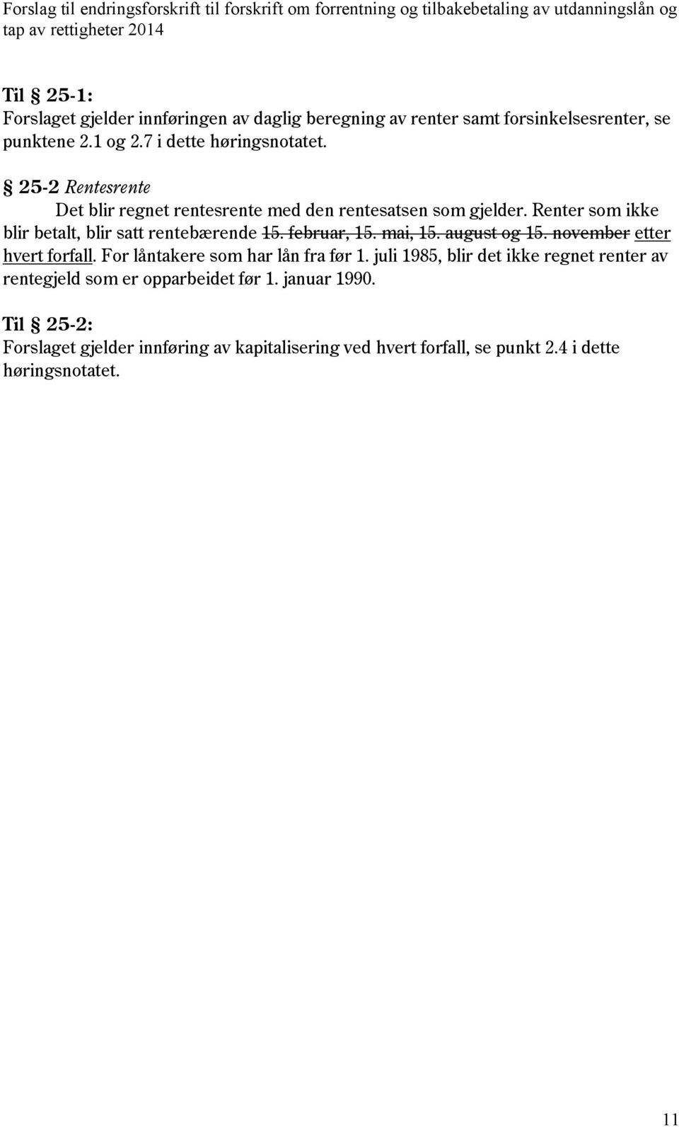 Renter som ikke blir betalt, blir satt rentebærende 15. februar, 15. mai, 15. august og 15. november etter hvert forfall.