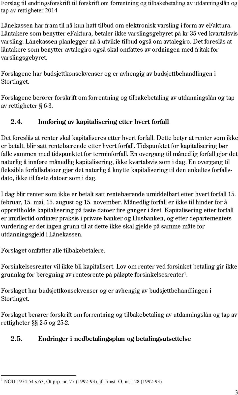 Forslagene har budsjettkonsekvenser og er avhengig av budsjettbehandlingen i Stortinget. Forslagene berører forskrift om forrentning og tilbakebetaling av utdanningslån og tap av rettigheter 6-3. 2.4.