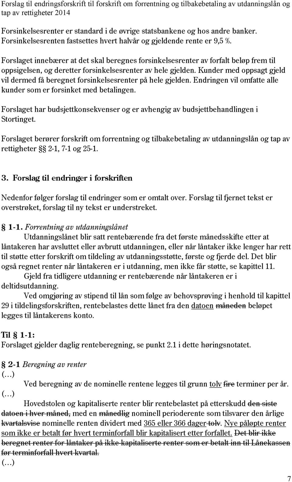 Kunder med oppsagt gjeld vil dermed få beregnet forsinkelsesrenter på hele gjelden. Endringen vil omfatte alle kunder som er forsinket med betalingen.