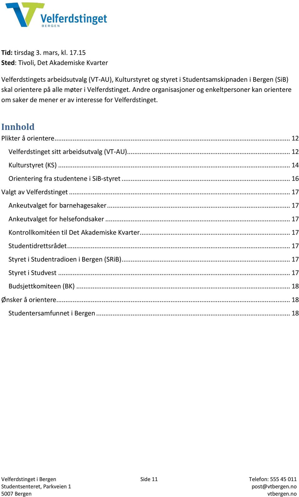 Andre organisasjoner og enkeltpersoner kan orientere om saker de mener er av interesse for Velferdstinget. Innhold Plikter å orientere... 12 Velferdstinget sitt arbeidsutvalg (VT-AU).