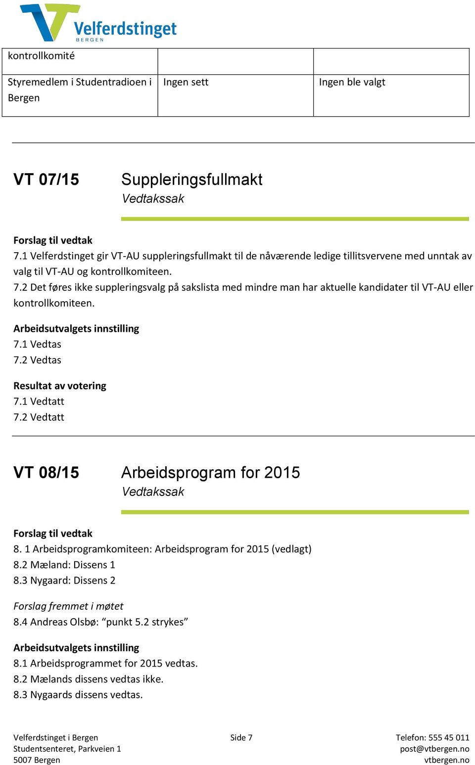 2 Det føres ikke suppleringsvalg på sakslista med mindre man har aktuelle kandidater til VT-AU eller kontrollkomiteen. Arbeidsutvalgets innstilling 7.1 Vedtas 7.2 Vedtas Resultat av votering 7.