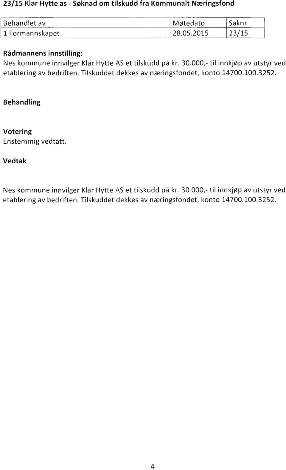 000,- til innkjøp av utstyr ved etablering av bedriften. Tilskuddet dekkes av næringsfondet, konto 14700.100.3252.