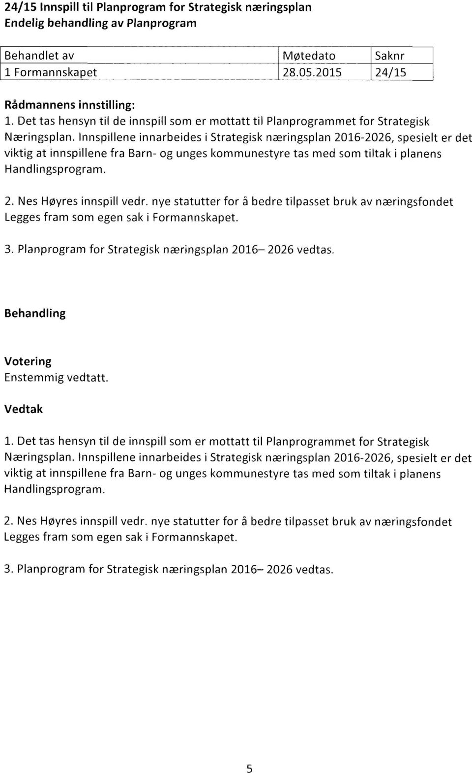 Innspillene innarbeides i Strategisk næringsplan 2016-2026, spesielt er det viktig at innspillene fra Barn- og unges kommunestyre tas med som tiltak i planens Handlingsprogram.