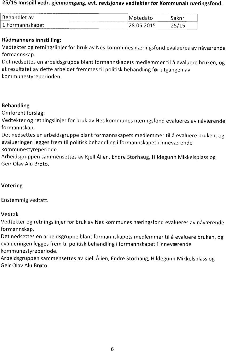 Det nedsettes en arbeidsgruppe blant formannskapets medlemmer til å evaluere bruken, og at resultatet av dette arbeidet fremmes til politisk behandling før utgangen av kommunestyreperioden.