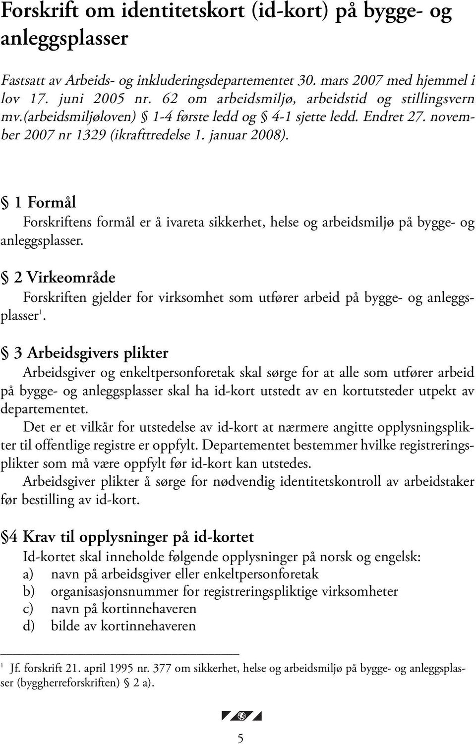 1 Formål Forskriftens formål er å ivareta sikkerhet, helse og arbeidsmiljø på bygge- og anleggsplasser.