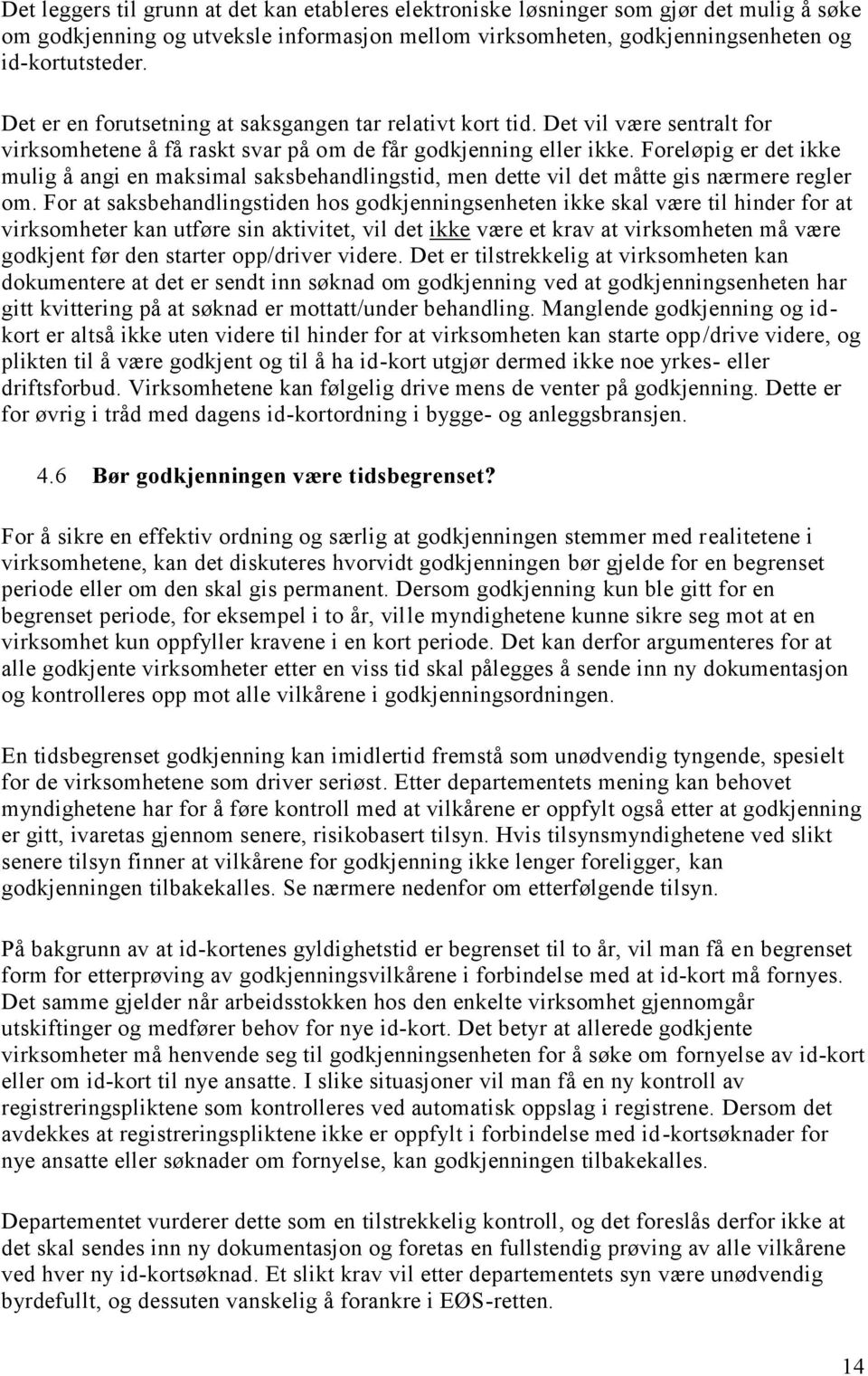 Foreløpig er det ikke mulig å angi en maksimal saksbehandlingstid, men dette vil det måtte gis nærmere regler om.