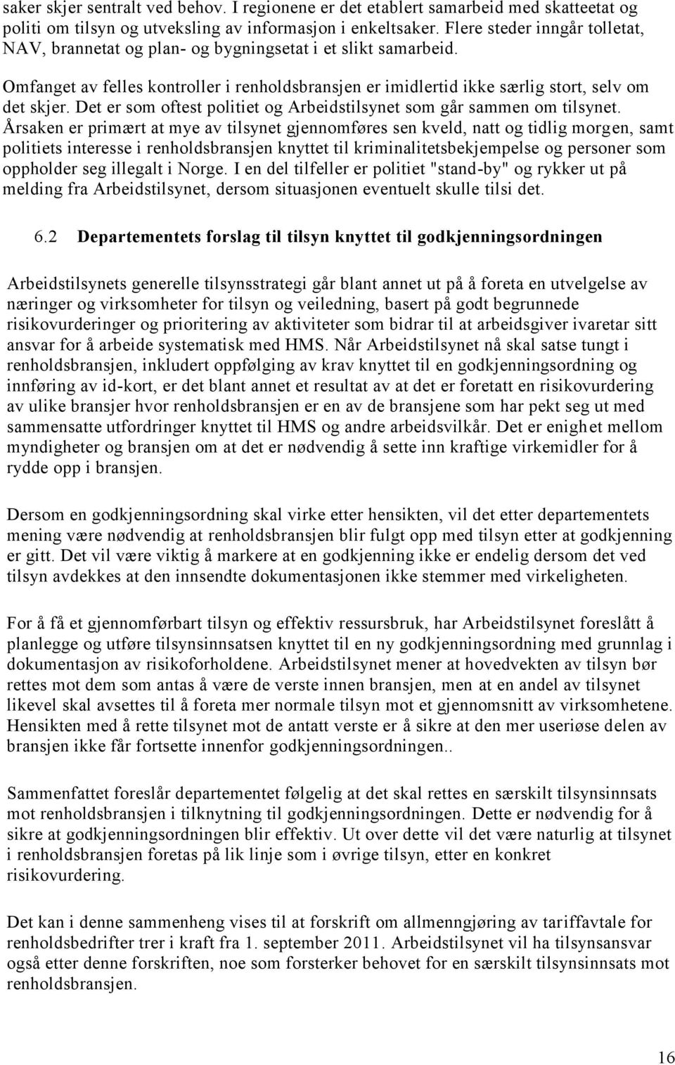 Det er som oftest politiet og Arbeidstilsynet som går sammen om tilsynet.