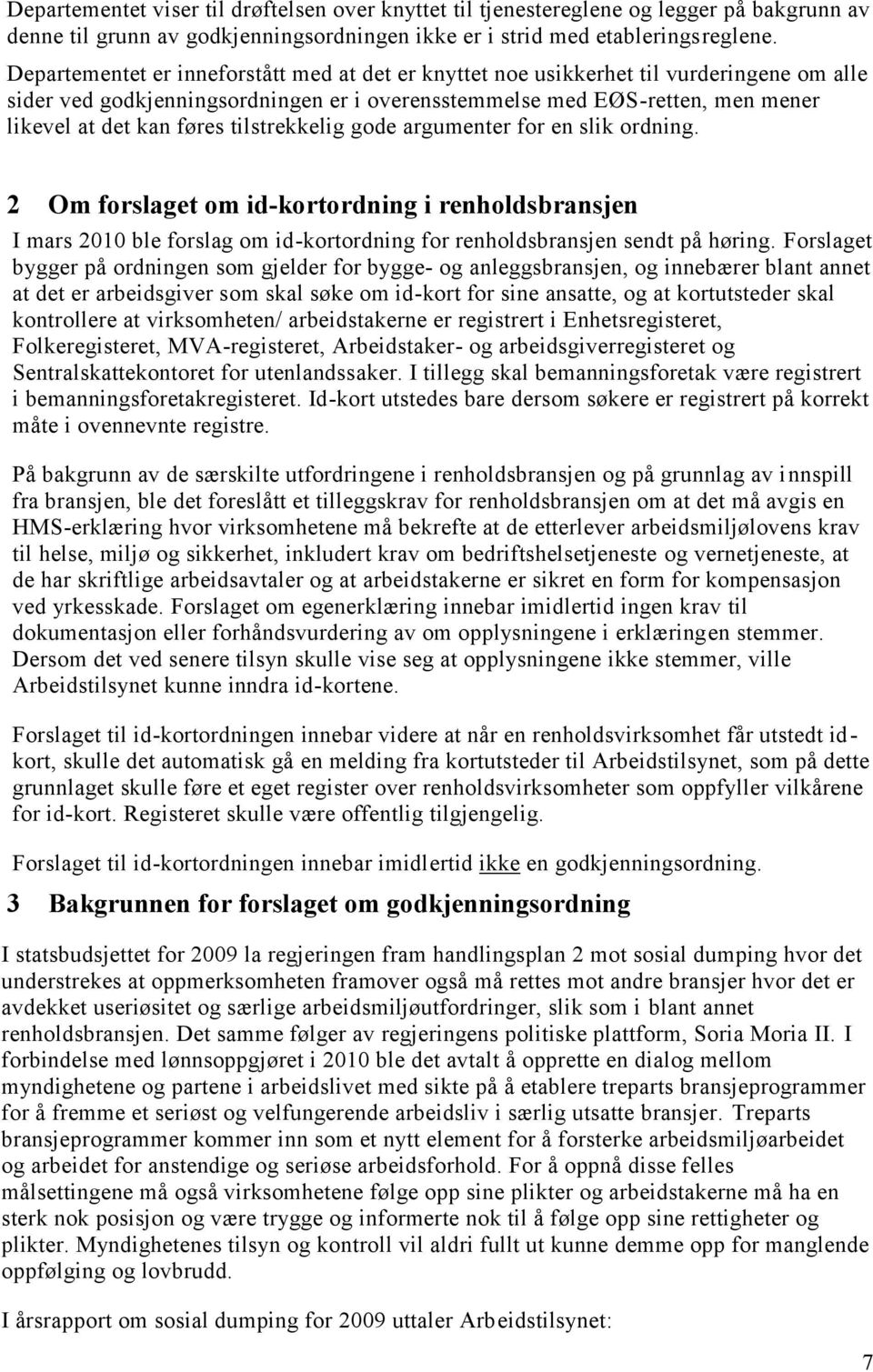 tilstrekkelig gode argumenter for en slik ordning. 2 Om forslaget om id-kortordning i renholdsbransjen I mars 2010 ble forslag om id-kortordning for renholdsbransjen sendt på høring.