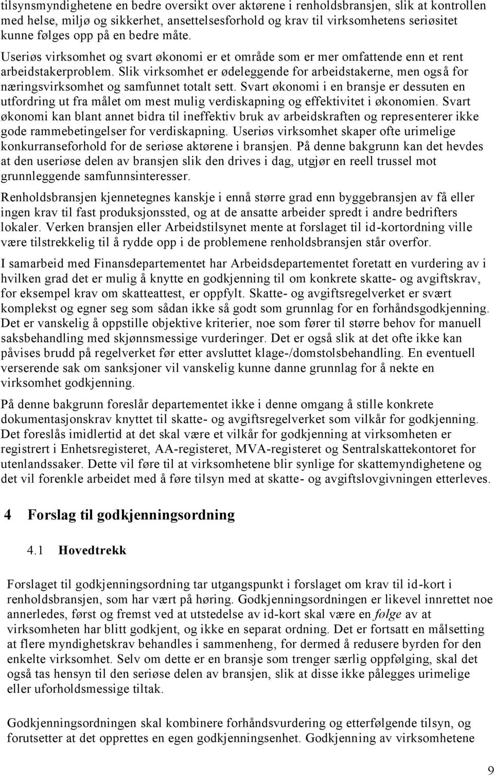 Slik virksomhet er ødeleggende for arbeidstakerne, men også for næringsvirksomhet og samfunnet totalt sett.