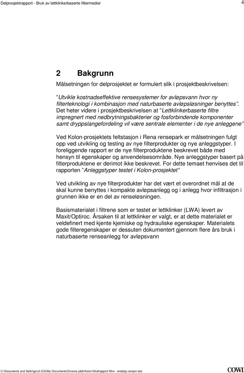 sentrale elementer i de nye anleggene Ved Kolon-prosjektets feltstasjon i Rena rensepark er målsetningen fulgt opp ved utvikling og testing av nye filterprodukter og nye anleggstyper I foreliggende