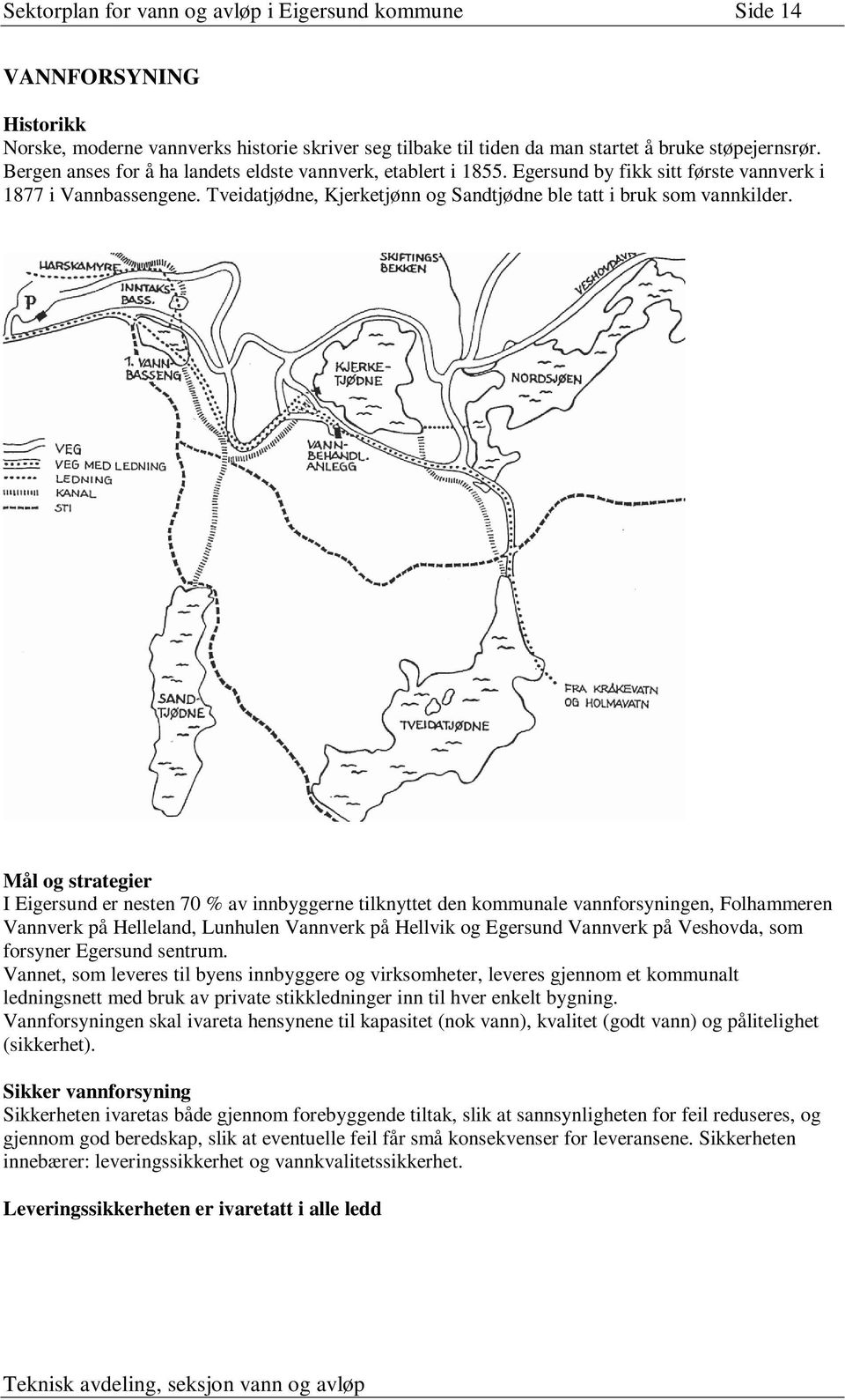 Mål og strategier I Eigersund er nesten 70 % av innbyggerne tilknyttet den kommunale vannforsyningen, Folhammeren Vannverk på Helleland, Lunhulen Vannverk på Hellvik og Egersund Vannverk på Veshovda,
