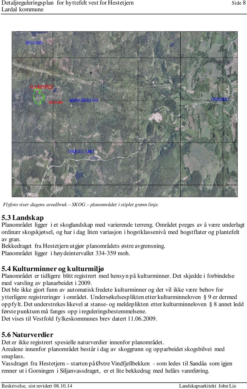 Bekkedraget fra Hestetjern utgjør planområdets østre avgrensning. Planområdet ligger i høydeintervallet 334-359 moh. 5.