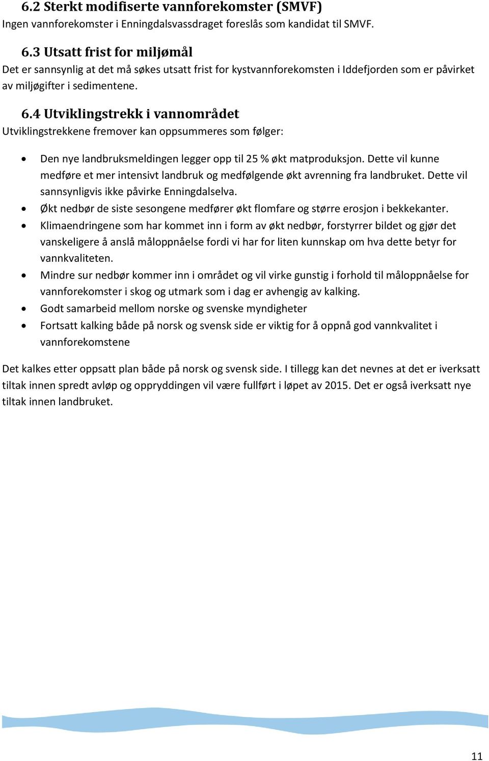 4 Utviklingstrekk i vannområdet Utviklingstrekkene fremover kan oppsummeres som følger: Den nye landbruksmeldingen legger opp til 25 % økt matproduksjon.