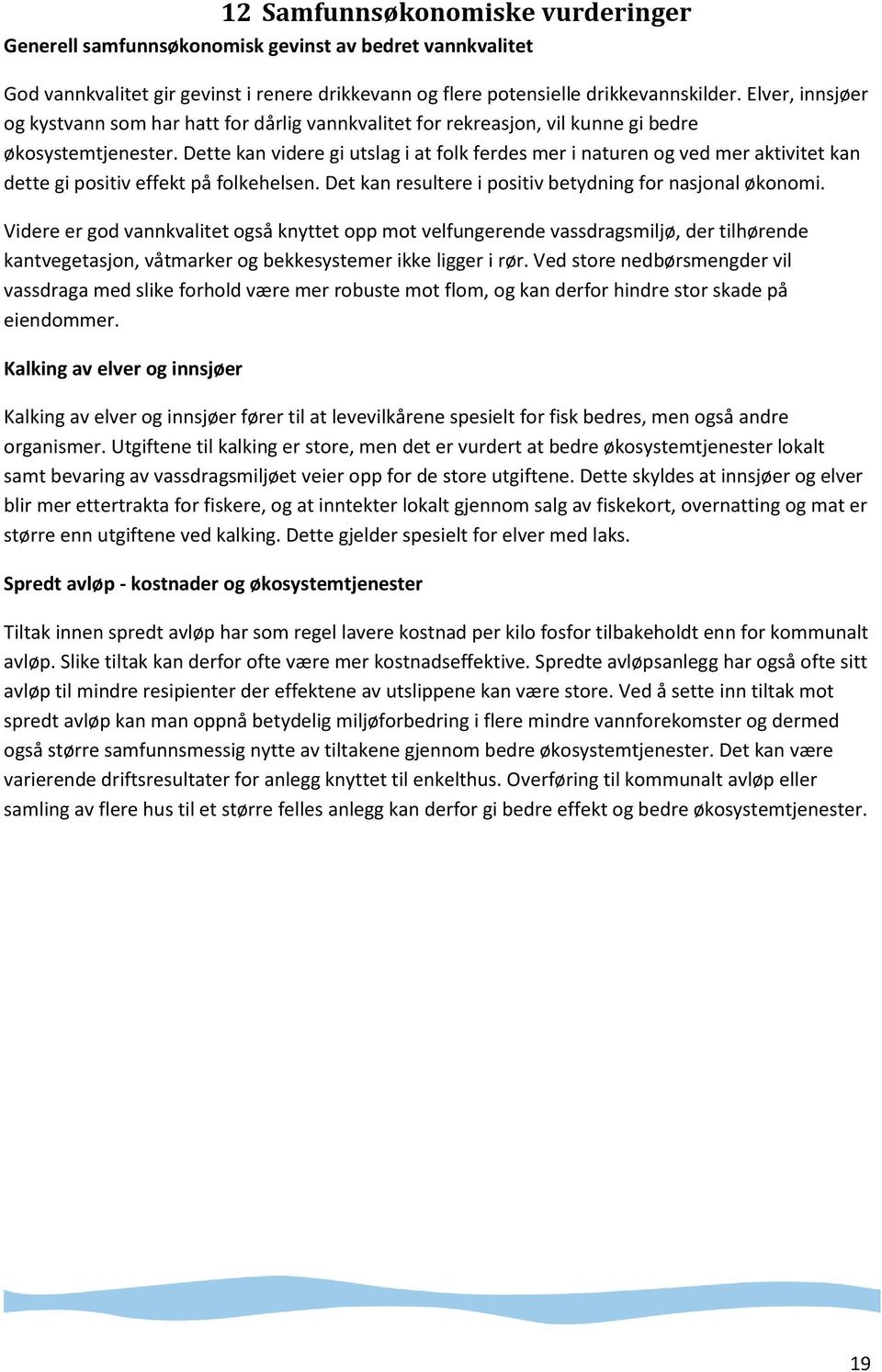 Dette kan videre gi utslag i at folk ferdes mer i naturen og ved mer aktivitet kan dette gi positiv effekt på folkehelsen. Det kan resultere i positiv betydning for nasjonal økonomi.