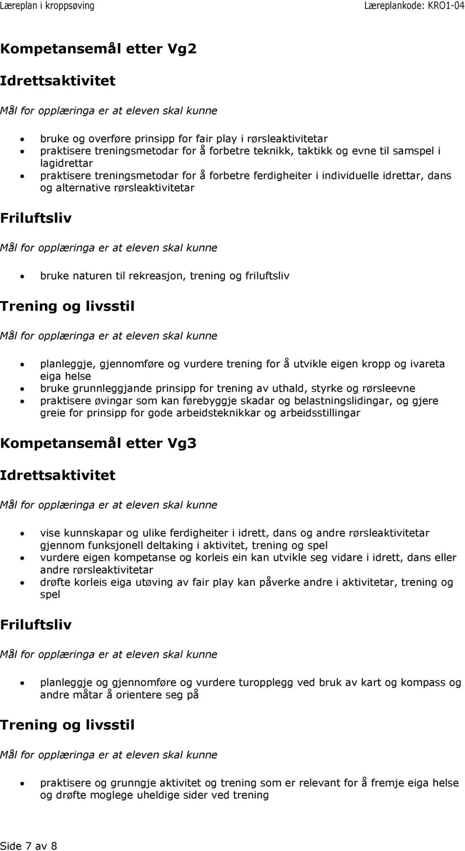 trening for å utvikle eigen kropp og ivareta eiga helse bruke grunnleggjande prinsipp for trening av uthald, styrke og rørsleevne praktisere øvingar som kan førebyggje skadar og belastningslidingar,