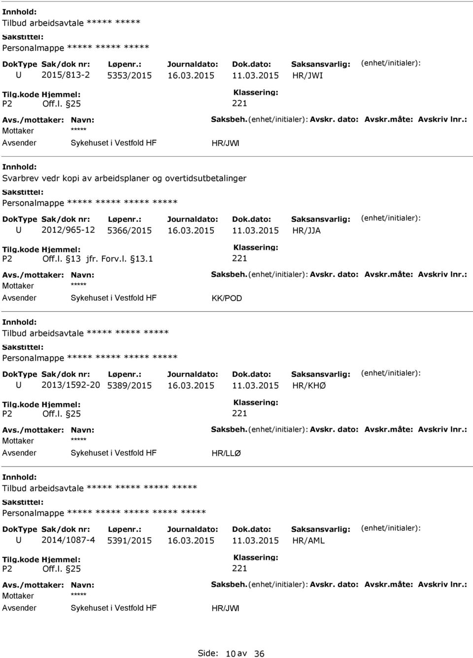 dato: Avskr.måte: Avskriv lnr.: Mottaker KK/POD Tilbud arbeidsavtale Personalmappe 2013/1592-20 5389/2015 HR/KHØ Avs./mottaker: Navn: Saksbeh. Avskr. dato: Avskr.