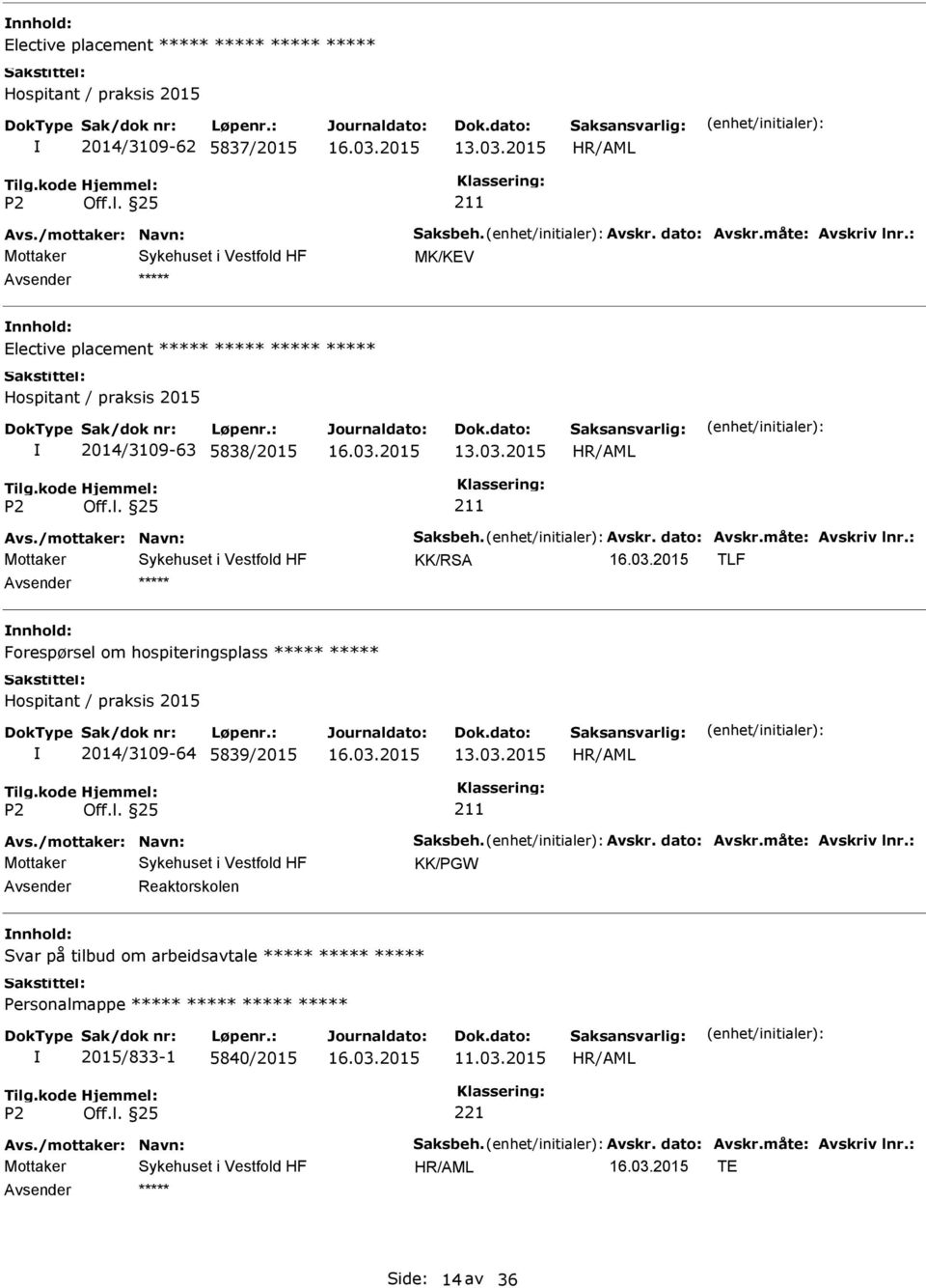 : KK/RSA TLF Forespørsel om hospiteringsplass Hospitant / praksis 2015 2014/3109-64 5839/2015 13.03.2015 211 Avs./mottaker: Navn: Saksbeh. Avskr. dato: Avskr.