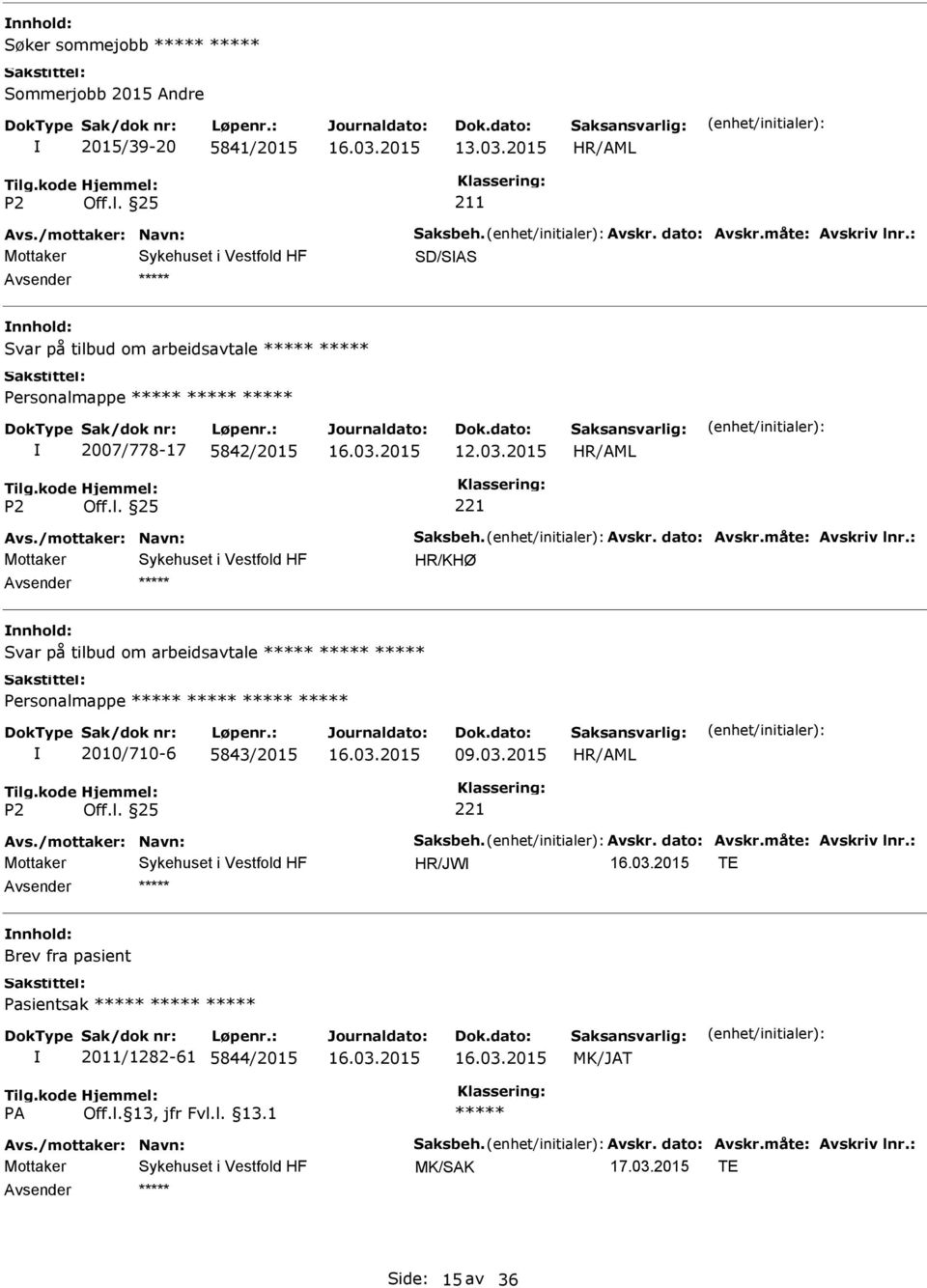 : HR/KHØ Svar på tilbud om arbeidsavtale Personalmappe 2010/710-6 5843/2015 09.03.2015 Avs./mottaker: Navn: Saksbeh. Avskr. dato: Avskr.måte: Avskriv lnr.