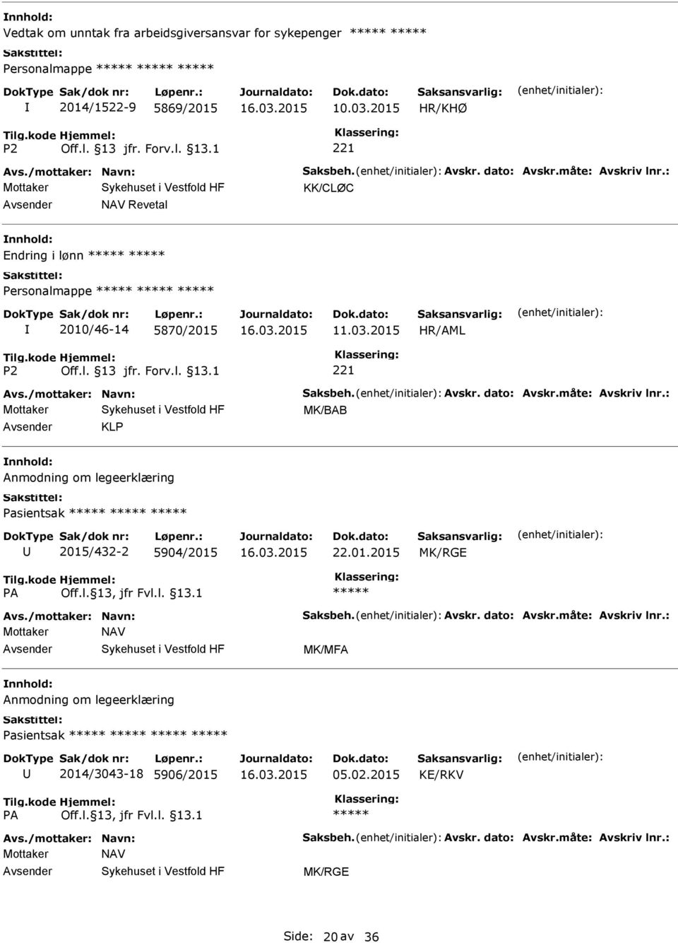 01.2015 MK/RGE Avs./mottaker: Navn: Saksbeh. Avskr. dato: Avskr.måte: Avskriv lnr.: Mottaker NAV MK/MFA Anmodning om legeerklæring Pasientsak 2014/3043-18 5906/2015 05.