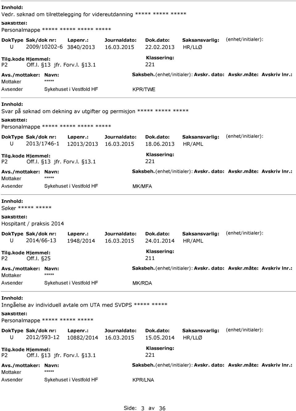 måte: Avskriv lnr.: Mottaker MK/MFA Søker Hospitant / praksis 2014 2014/66-13 1948/2014 24.01.2014 211 Avs./mottaker: Navn: Saksbeh. Avskr. dato: Avskr.måte: Avskriv lnr.: Mottaker MK/RDA nngåelse av individuell avtale om TA med SVDPS Personalmappe 2012/593-12 10882/2014 15.