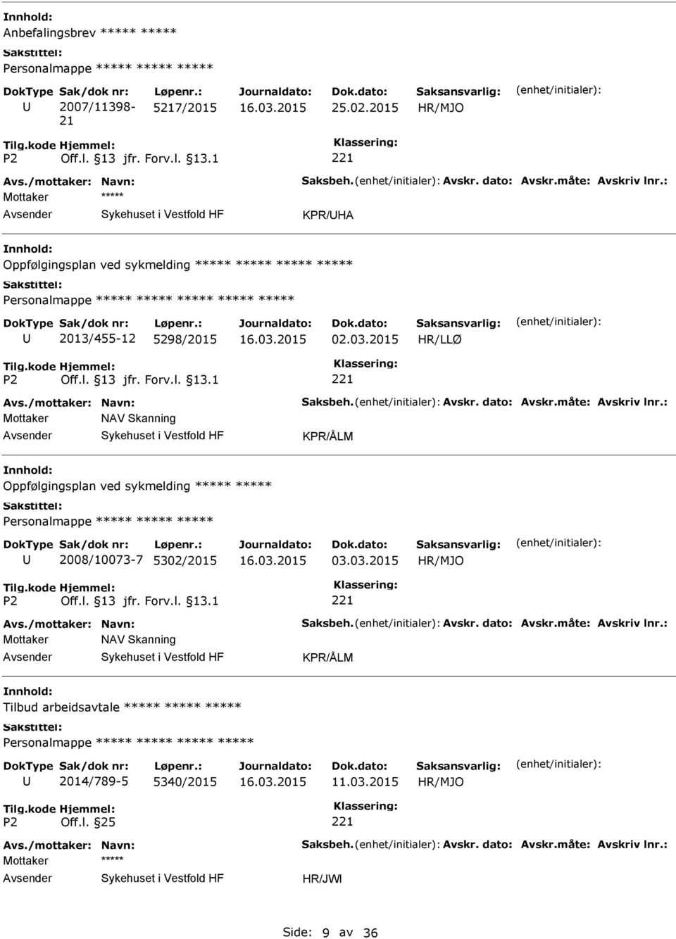 : Mottaker NAV Skanning KPR/ÅLM Oppfølgingsplan ved sykmelding Personalmappe 2008/10073-7 5302/2015 03.03.2015 Avs./mottaker: Navn: Saksbeh. Avskr. dato: Avskr.