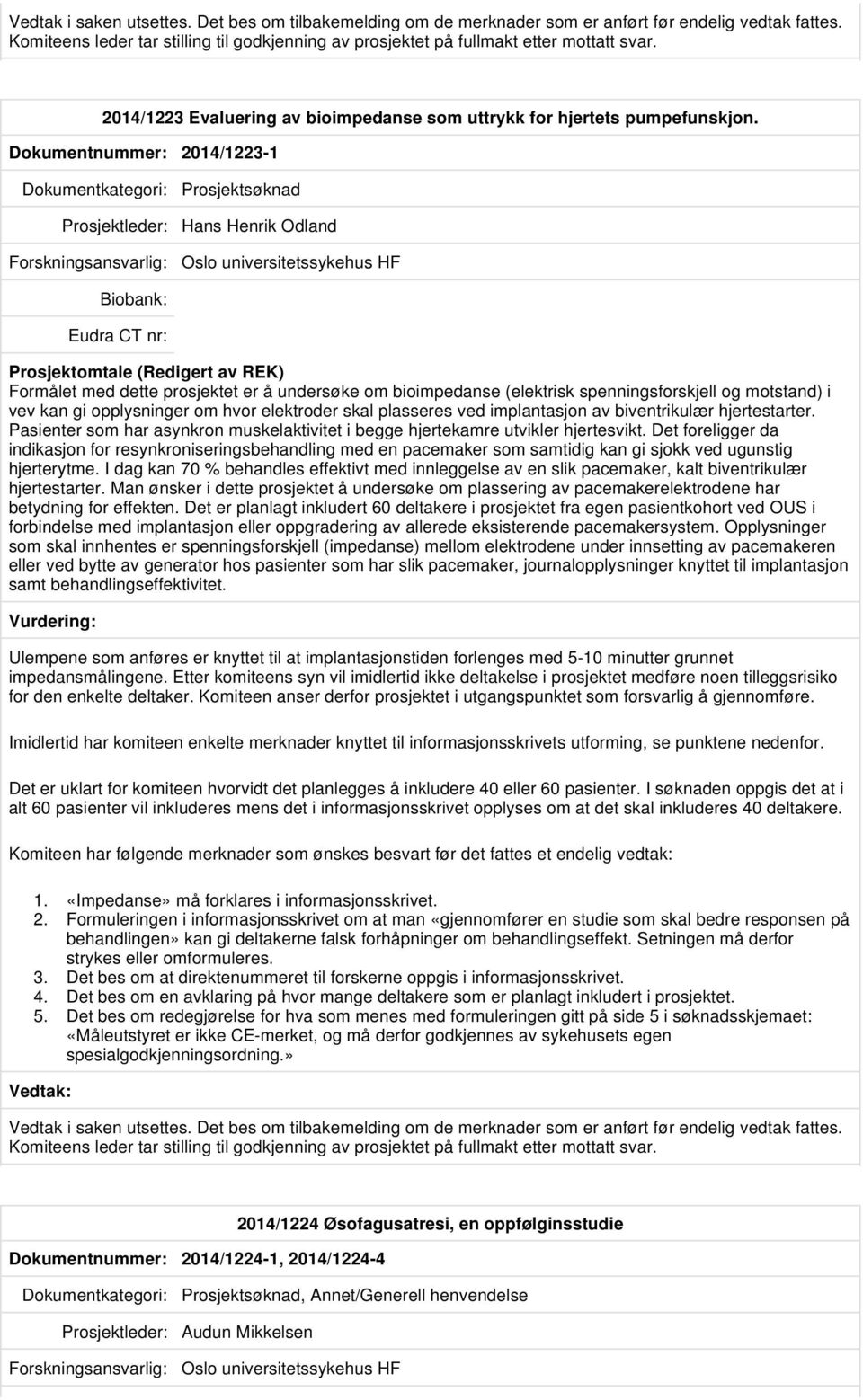 Dokumentnummer: 2014/1223-1 Prosjektsøknad Prosjektleder: Hans Henrik Odland Oslo universitetssykehus HF Prosjektomtale (Redigert av REK) Formålet med dette prosjektet er å undersøke om bioimpedanse