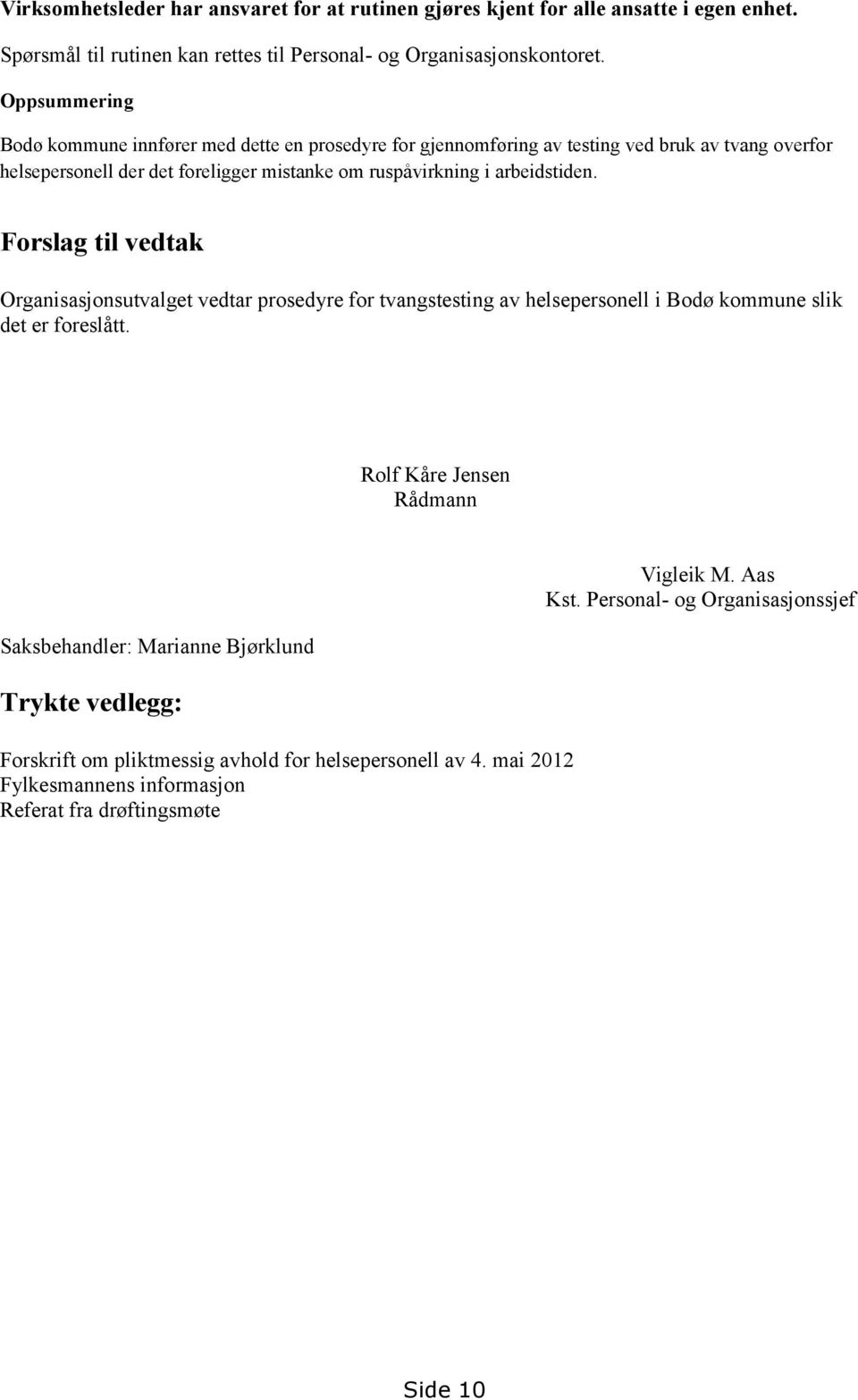 arbeidstiden. Forslag til vedtak Organisasjonsutvalget vedtar prosedyre for tvangstesting av helsepersonell i Bodø kommune slik det er foreslått.