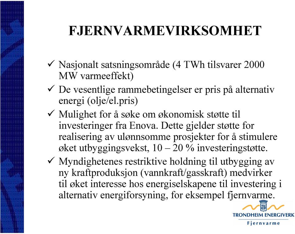 Dette gjelder støtte for realisering av ulønnsomme prosjekter for å stimulere øket utbyggingsvekst, 10 20 % investeringstøtte.