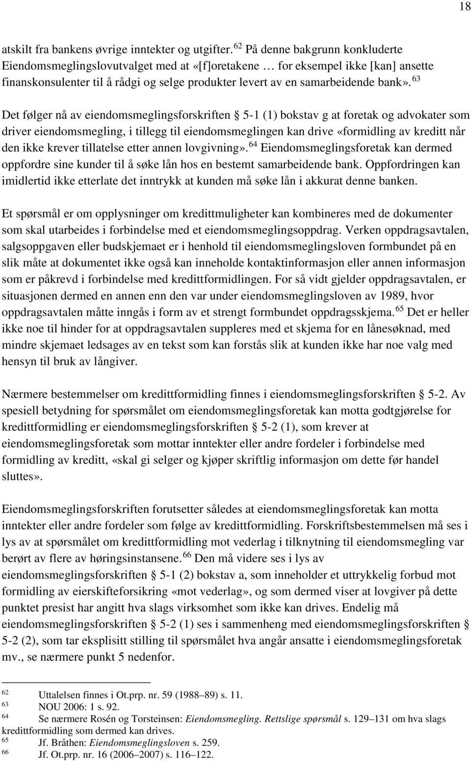 63 Det følger nå av eiendomsmeglingsforskriften 5-1 (1) bokstav g at foretak og advokater som driver eiendomsmegling, i tillegg til eiendomsmeglingen kan drive «formidling av kreditt når den ikke