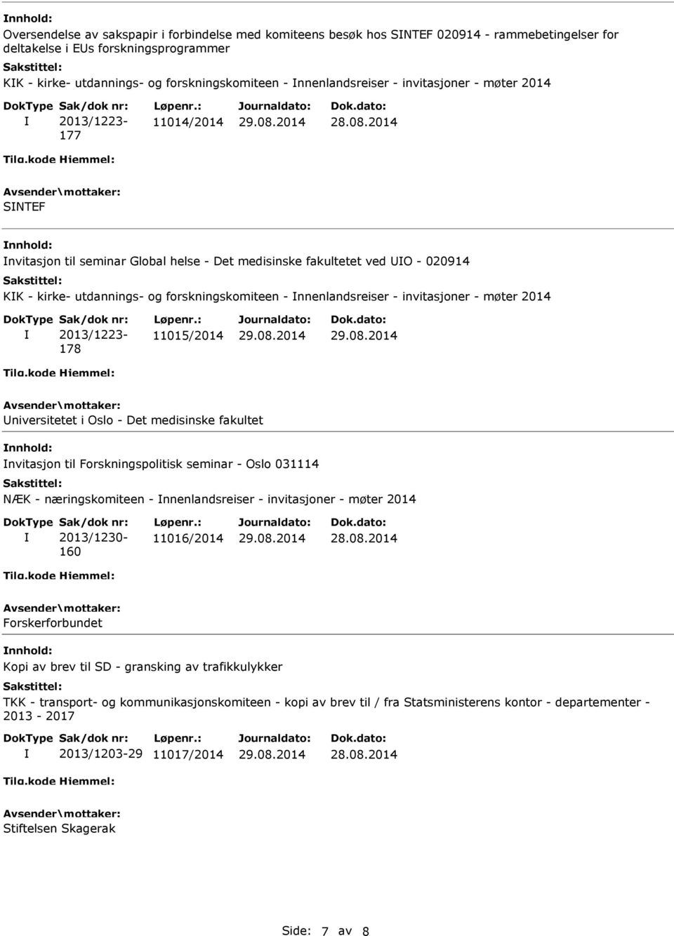 forskningskomiteen - nnenlandsreiser - invitasjoner - møter 2014 2013/1223-178 11015/2014 Universitetet i Oslo - Det medisinske fakultet nnhold: nvitasjon til Forskningspolitisk seminar - Oslo 031114