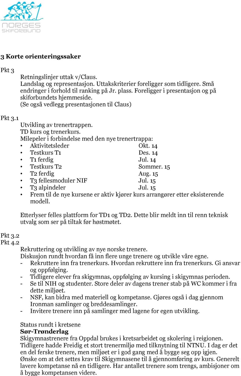 Milepeler i forbindelse med den nye trenertrappa: Aktivitetsleder Okt. 14 Testkurs T1 Des. 14 T1 ferdig Jul. 14 Testkurs T2 Sommer. 15 T2 ferdig Aug. 15 T3 fellesmoduler NIF Jul. 15 T3 alpindeler Jul.