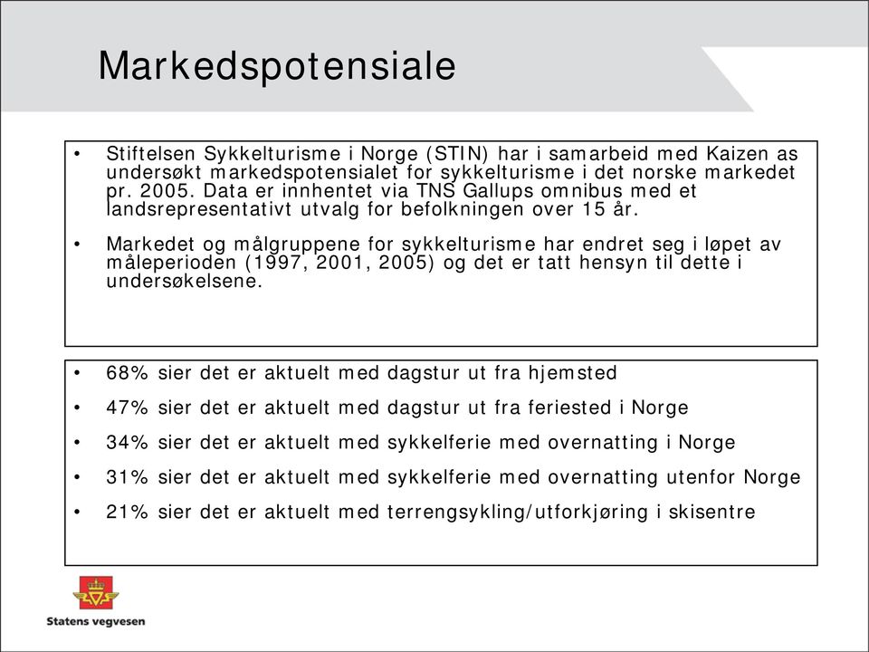 Markedet og målgruppene for sykkelturisme har endret seg i løpet av måleperioden (1997, 2001, 2005) og det er tatt hensyn til dette i undersøkelsene.