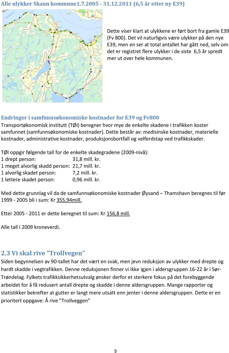 Endringer i samfunnsøkonomiske kostnader for E39 og Fv800 Transportøkonomisk institutt (TØI) beregner hvor mye de enkelte skadene i trafikken koster samfunnet (samfunnsøkonomiske kostnader).