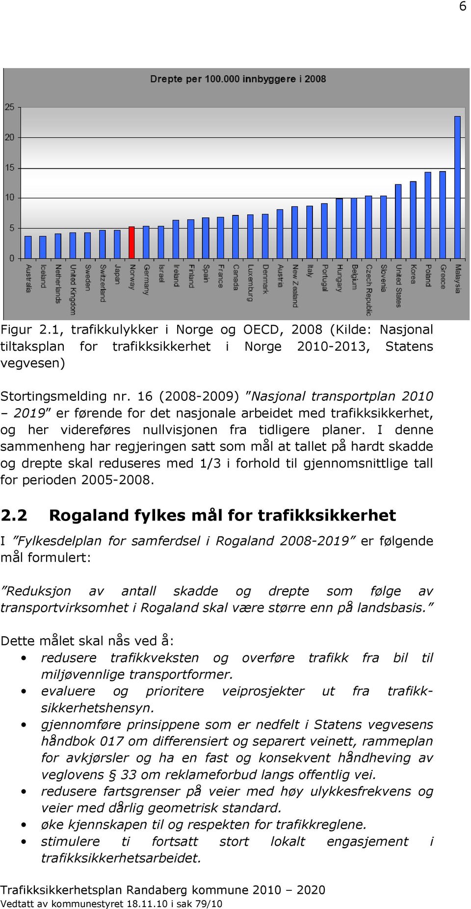 I denne sammenheng har regjeringen satt som mål at tallet på hardt e og drepte skal reduseres med 1/3 i forhold til gjennomsnittlige tall for perioden 20